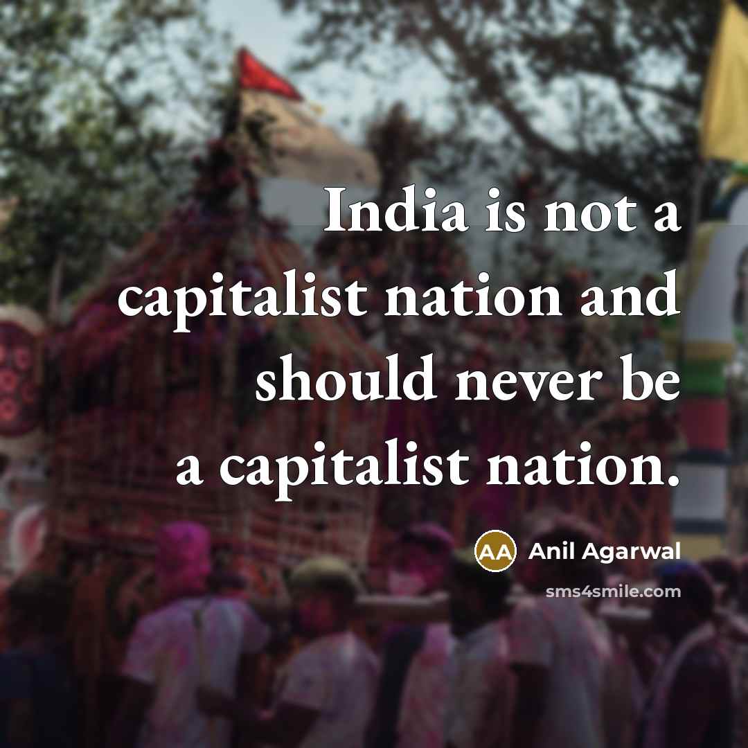 “India is not a capitalist nation and should never be a capitalist nation.” quote by Anil Agarwal