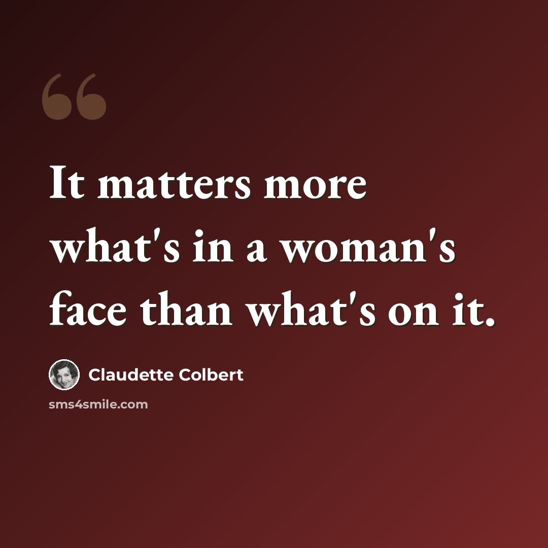 “It matters more what's in a woman's face than what's on it.” quote by Claudette Colbert