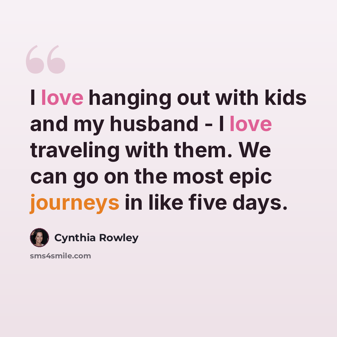 “I love hanging out with kids and my husband - I love traveling with them. We can go on the most epic journeys in like five days.” quote by Cynthia Rowley
