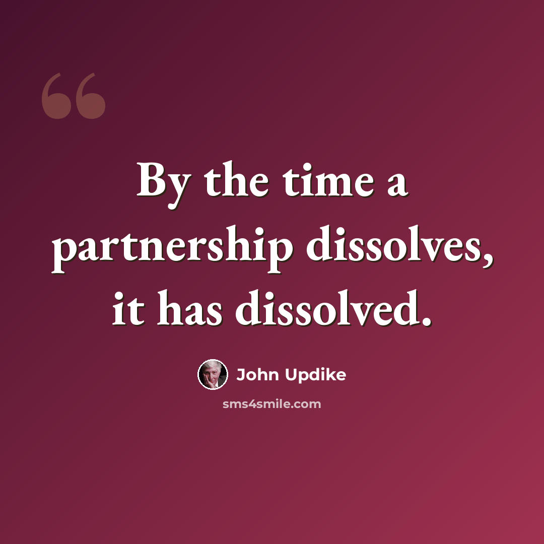 “By the time a partnership dissolves, it has dissolved.” quote by John Updike