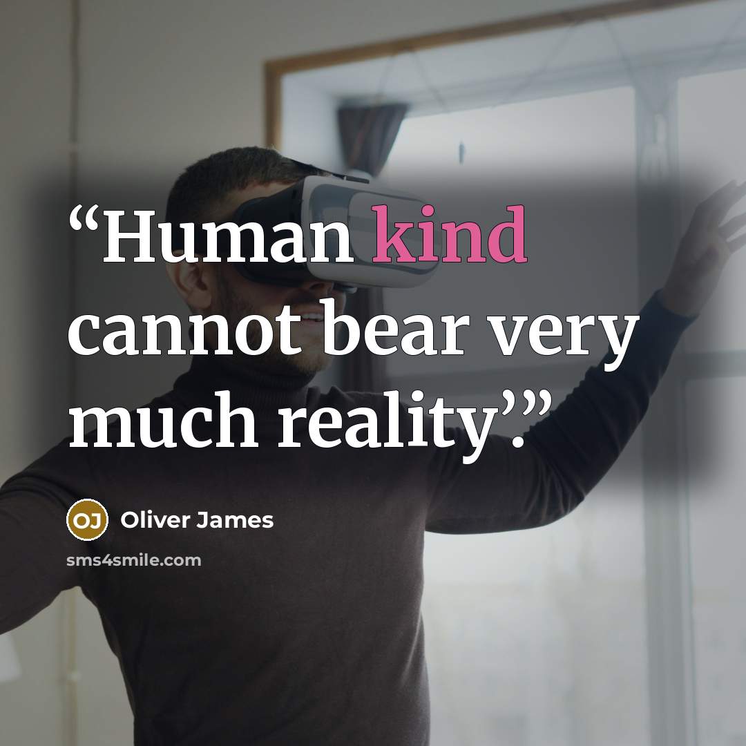“Human kind cannot bear very much reality’.” quote by Oliver James