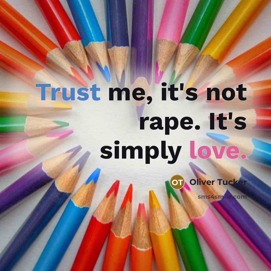“Trust me, it's not rape. It's simply love.” quote by Oliver Tucker