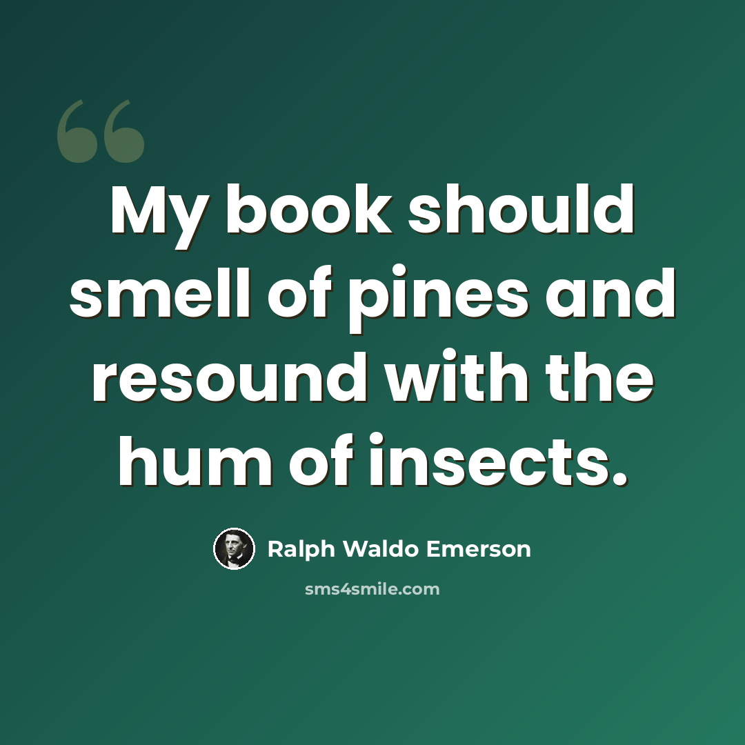 “My book should smell of pines and resound with the hum of insects.” quote by Ralph Waldo Emerson