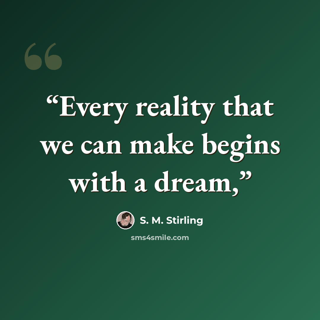 “Every reality that we can make begins with a dream,” quote by S. M. Stirling