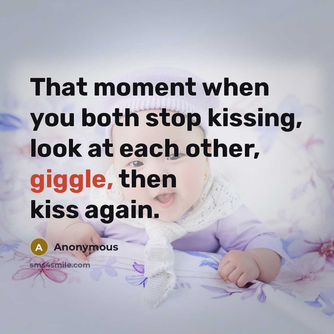 “That moment when you both stop kissing, look at each other, giggle, then kiss again.” quote by Anonymous
