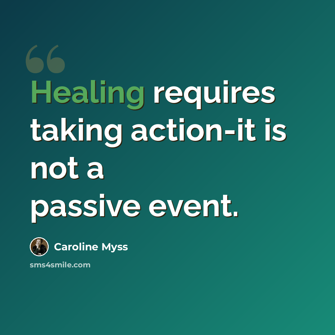 “Healing requires taking action-it is not a passive event.” quote by Caroline Myss