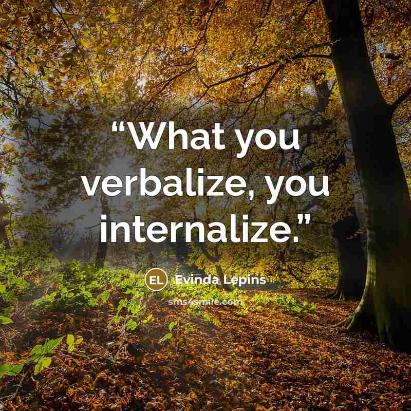 “What you verbalize, you internalize.” quote by Evinda Lepins