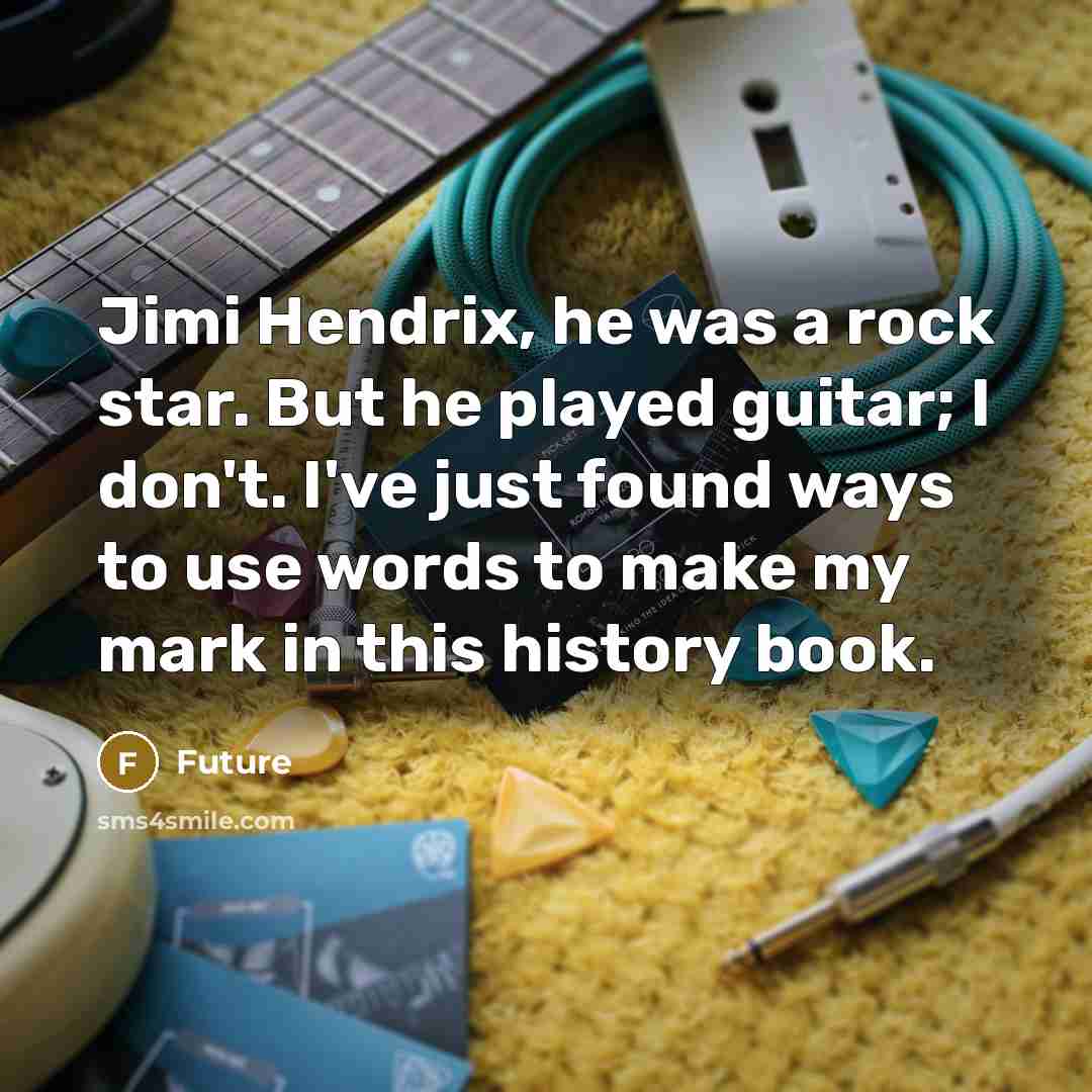 “Jimi Hendrix, he was a rock star. But he played guitar; I don't. I've just found ways to use words to make my mark in this history book.” quote by Future