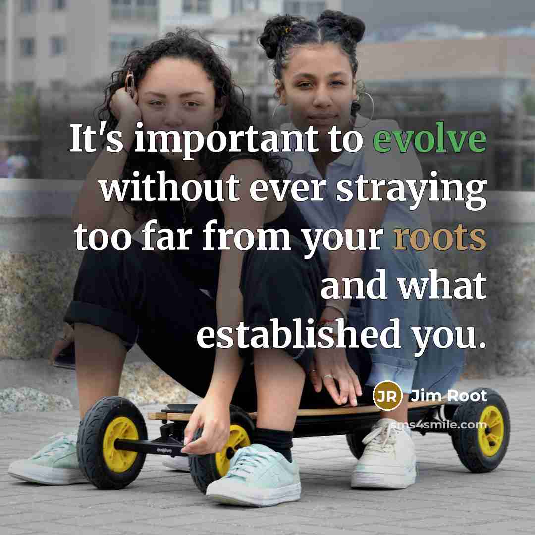 “It's important to evolve without ever straying too far from your roots and what established you.” quote by Jim Root
