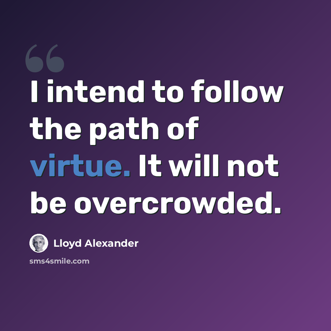 “I intend to follow the path of virtue. It will not be overcrowded.” quote by Lloyd Alexander