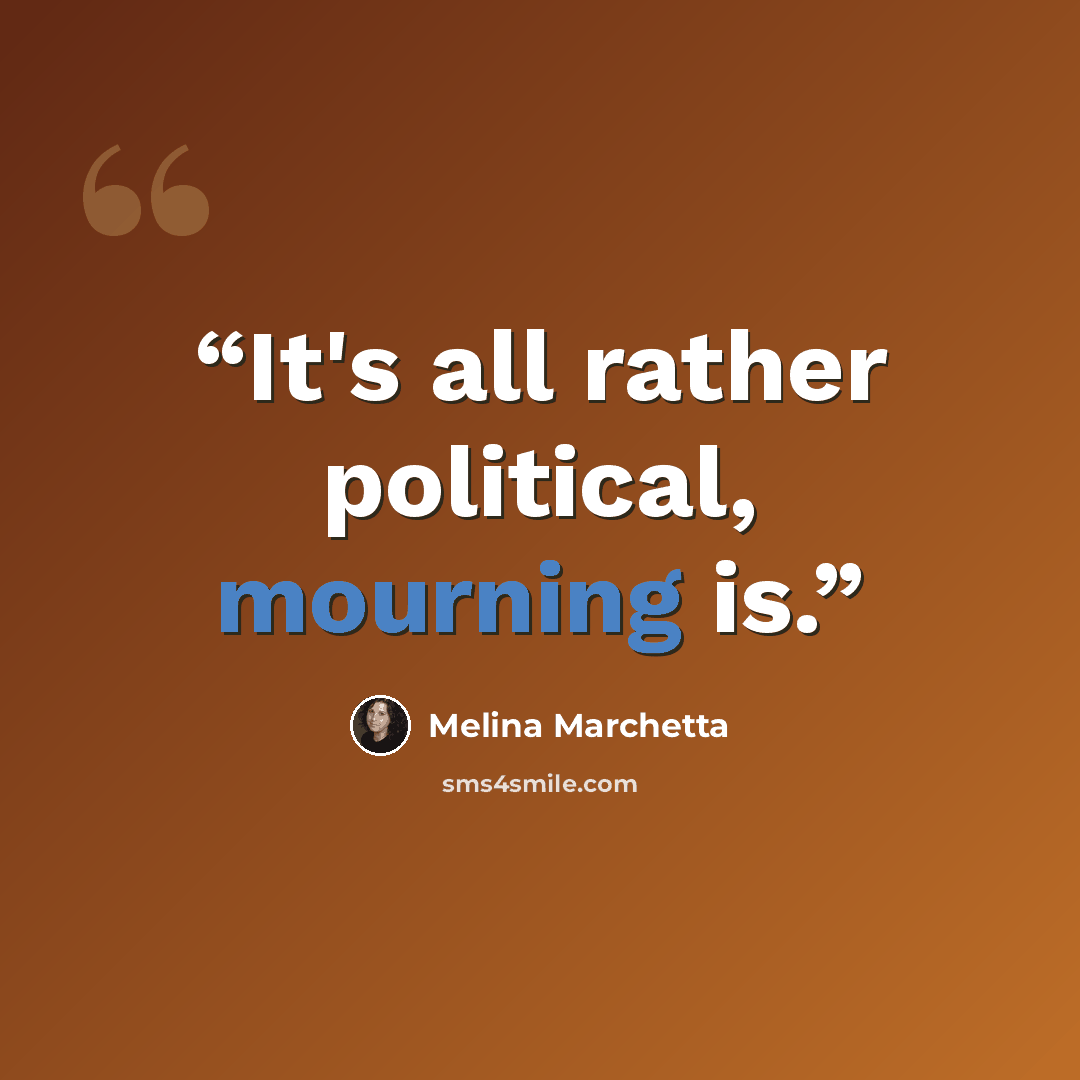 “It's all rather political, mourning is.” quote by Melina Marchetta