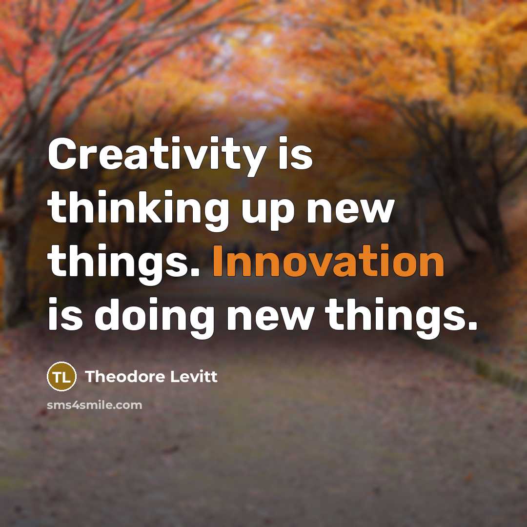 “Creativity is thinking up new things. Innovation is doing new things.” quote by Theodore Levitt