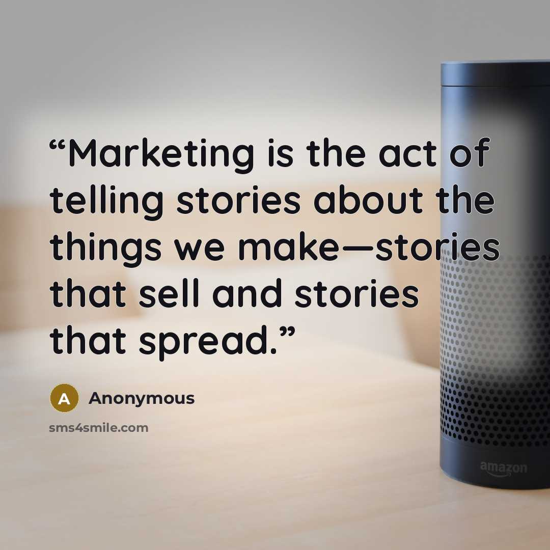 “Marketing is the act of telling stories about the things we make—stories that sell and stories that spread.” quote by Anonymous