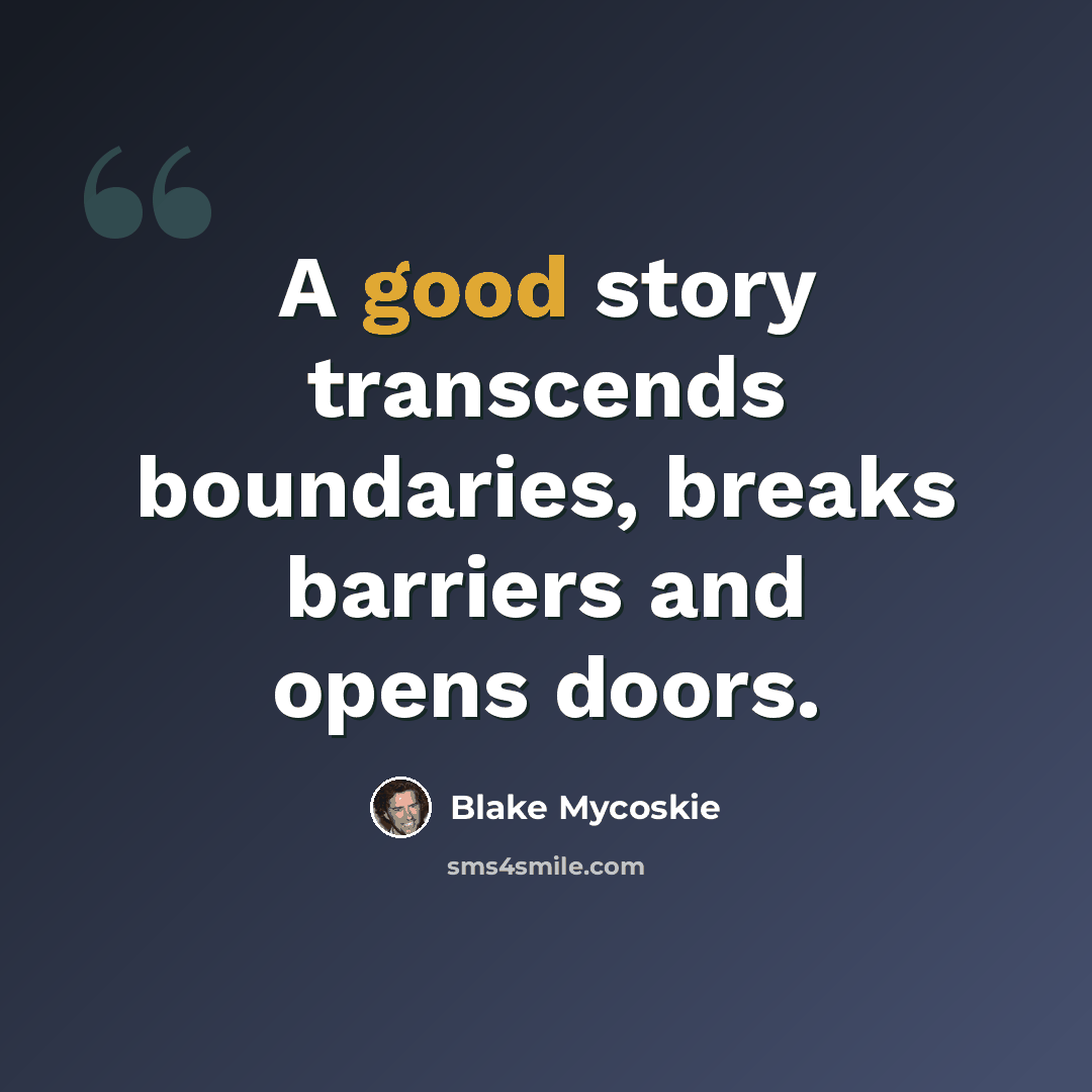 “A good story transcends boundaries, breaks barriers and opens doors.” quote by Blake Mycoskie