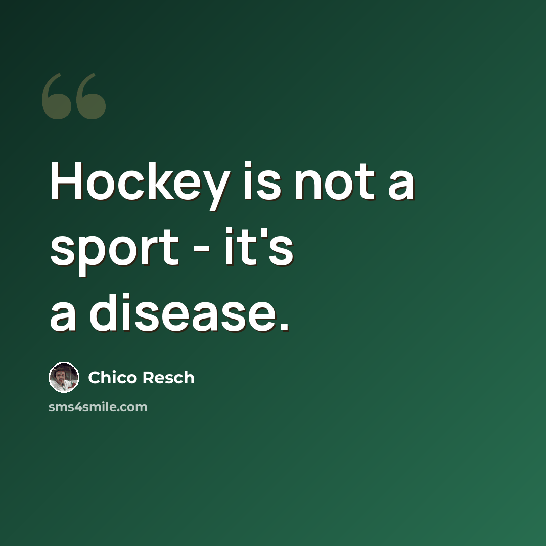 “Hockey is not a sport - it's a disease.” quote by Chico Resch