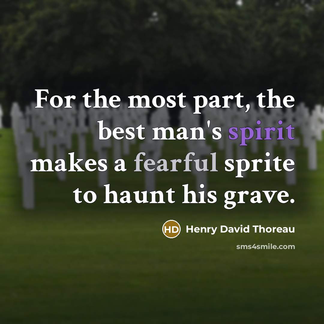 “For the most part, the best man's spirit makes a fearful sprite to haunt his grave.” quote by Henry David Thoreau