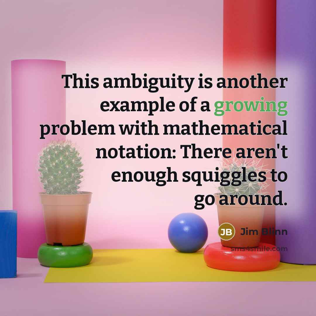 “This ambiguity is another example of a growing problem with mathematical notation: There aren't enough squiggles to go around.” quote by Jim Blinn