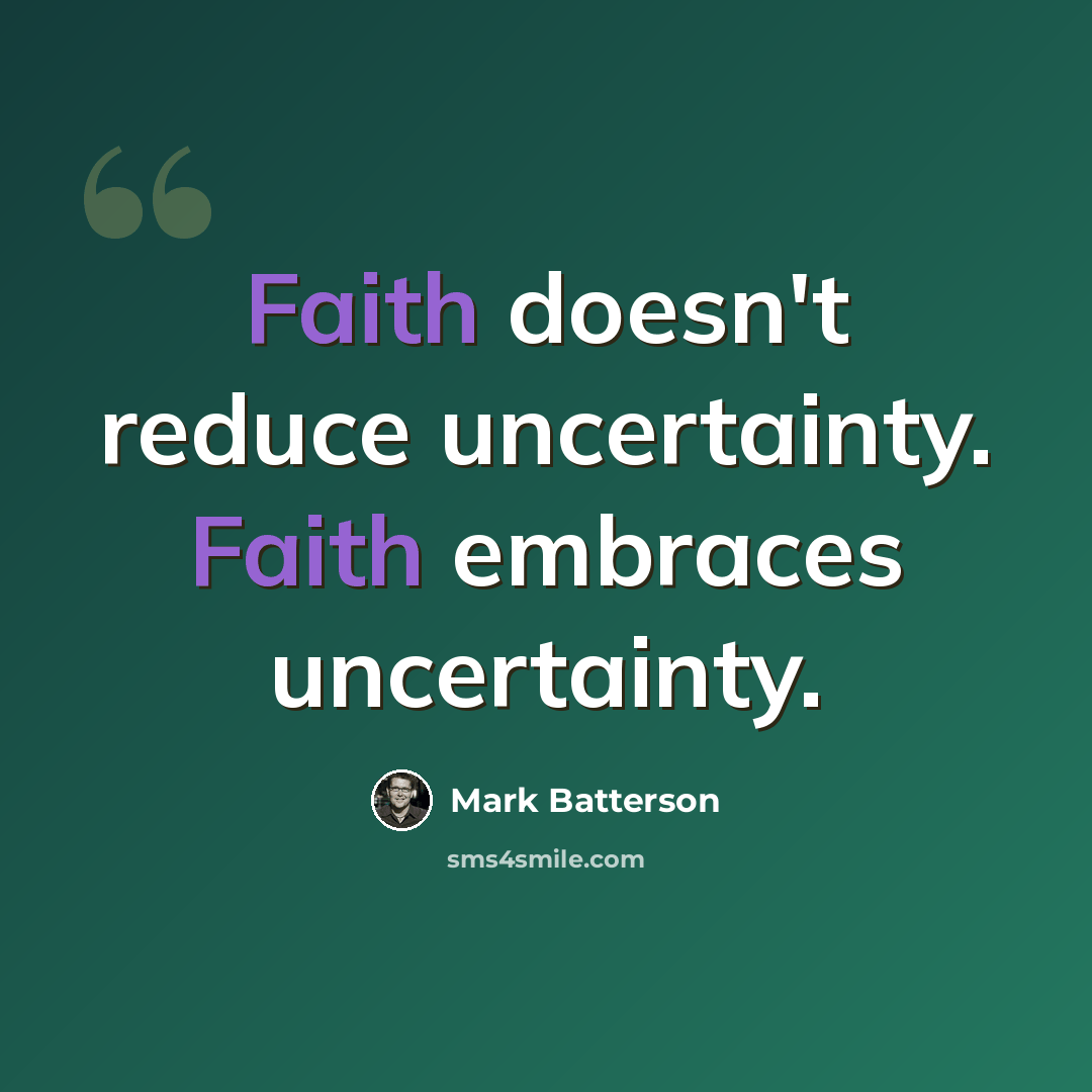 “Faith doesn't reduce uncertainty. Faith embraces uncertainty.” quote by Mark Batterson