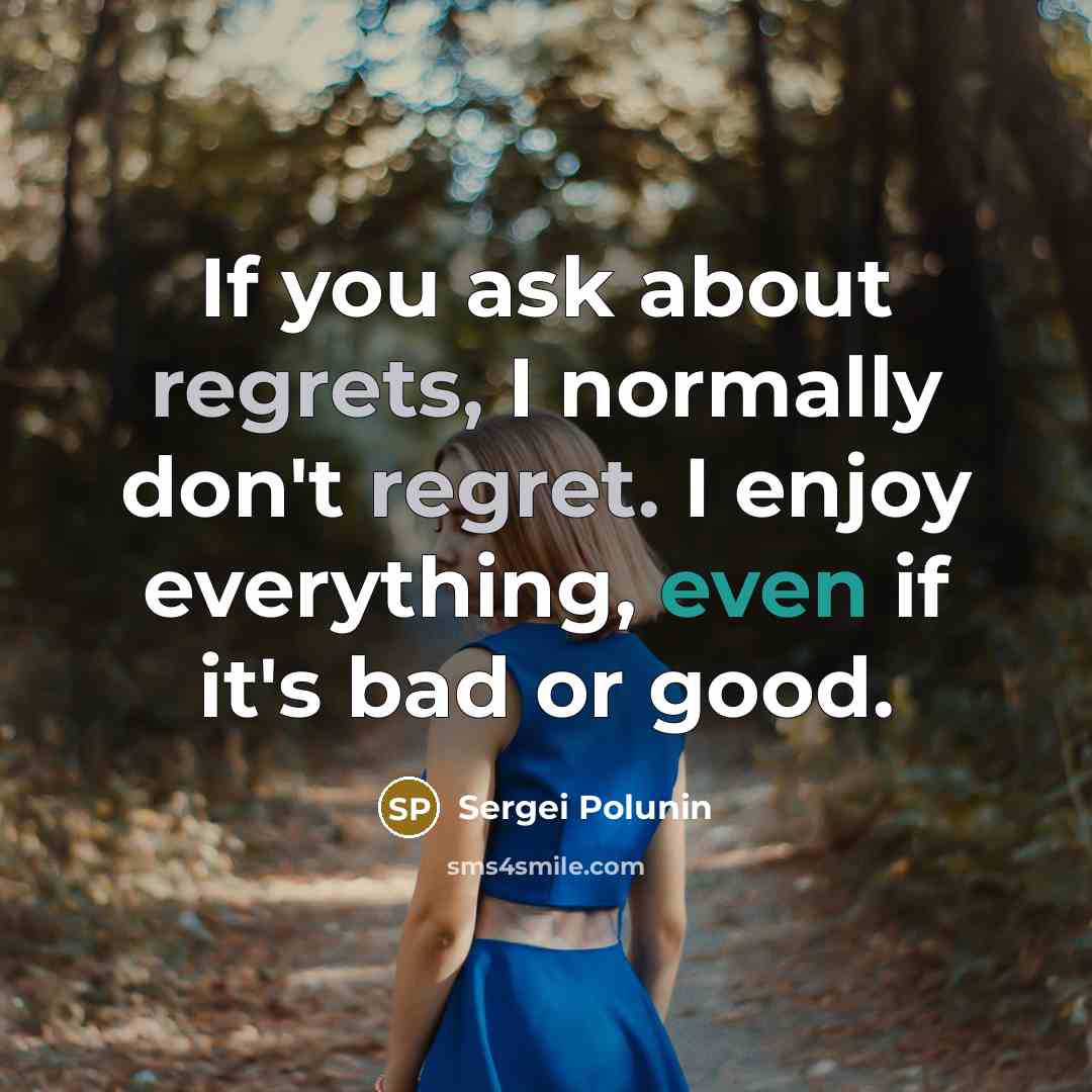 “If you ask about regrets, I normally don't regret. I enjoy everything, even if it's bad or good.” quote by Sergei Polunin