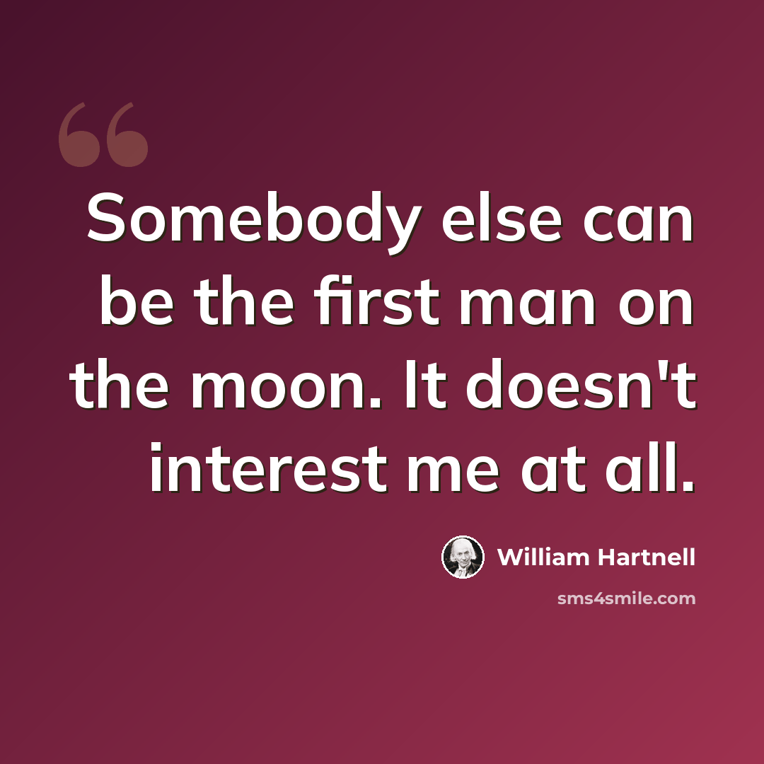 “Somebody else can be the first man on the moon. It doesn't interest me at all.” quote by William Hartnell