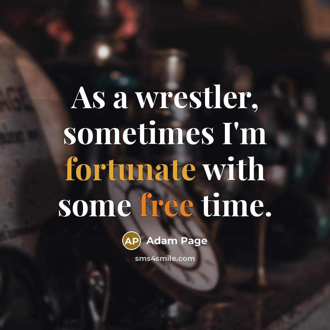 “As a wrestler, sometimes I'm fortunate with some free time.” quote by Adam Page