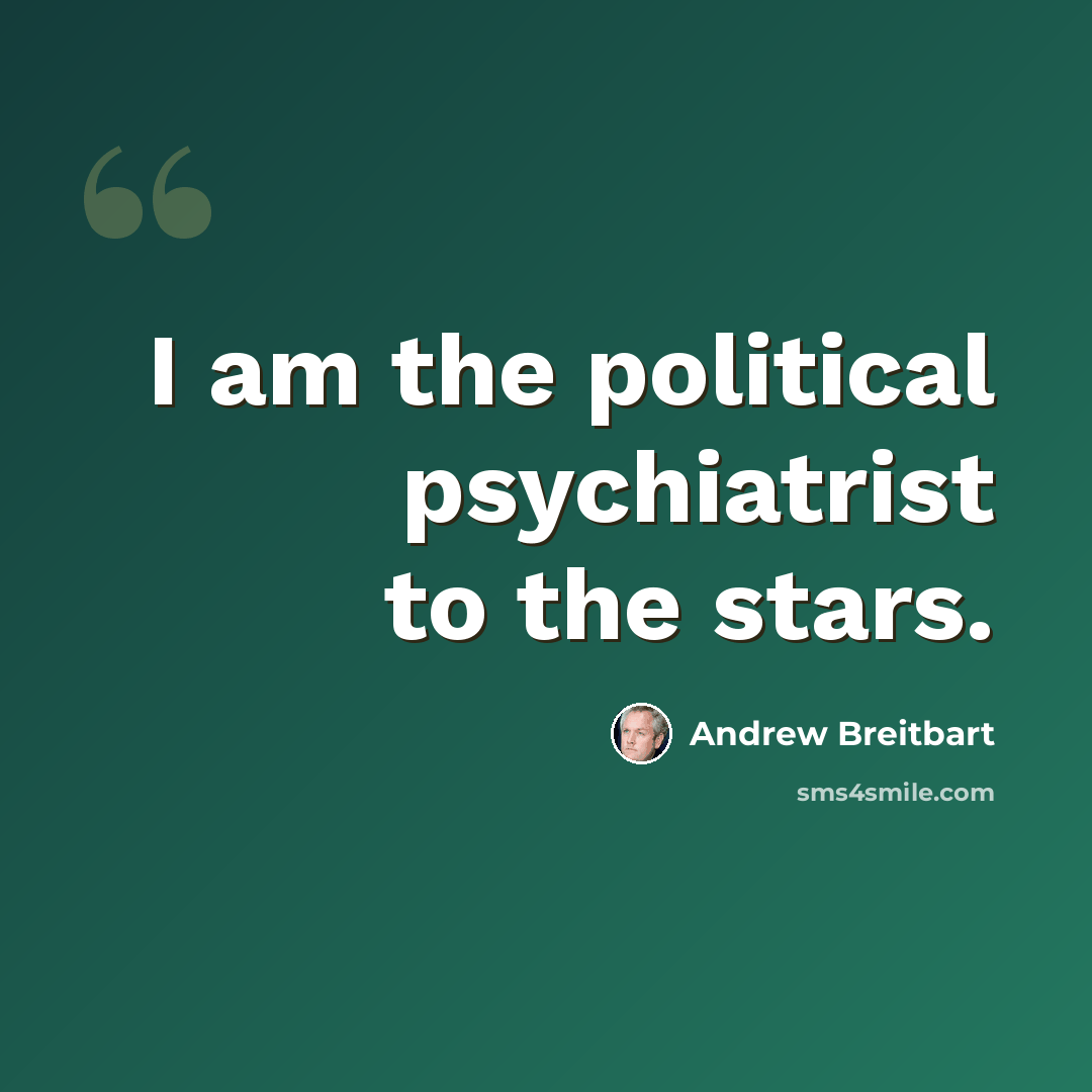 “I am the political psychiatrist to the stars.” quote by Andrew Breitbart