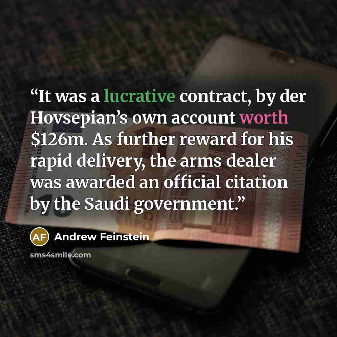 “It was a lucrative contract, by der Hovsepian’s own account worth $126m. As further reward for his rapid delivery, the arms dealer was awarded an official citation by the Saudi government.” quote by Andrew Feinstein
