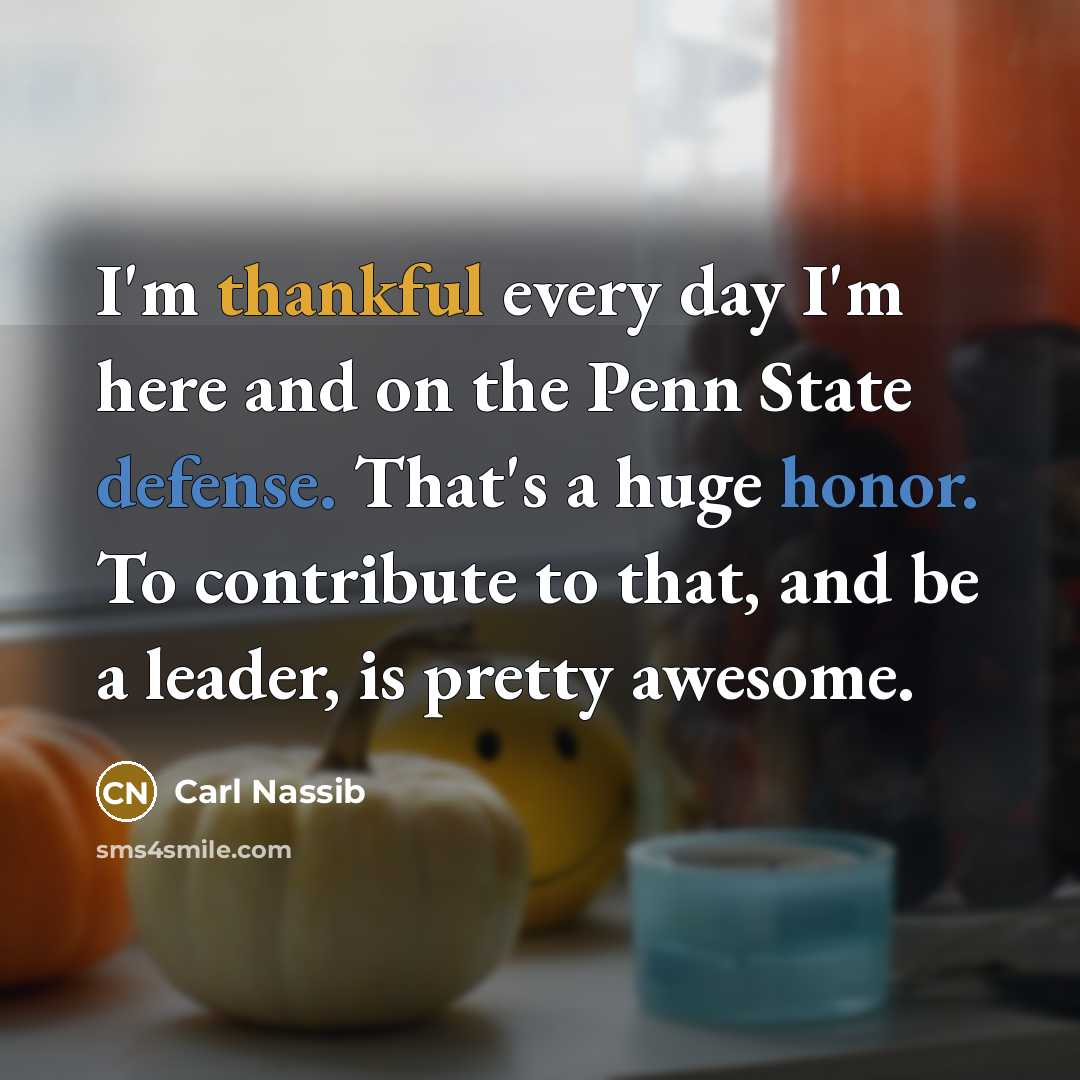 “I'm thankful every day I'm here and on the Penn State defense. That's a huge honor. To contribute to that, and be a leader, is pretty awesome.” quote by Carl Nassib