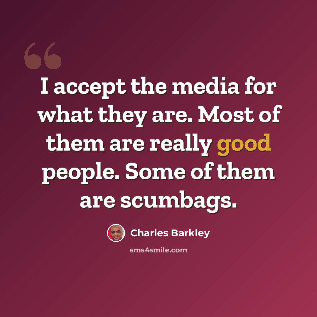 “I accept the media for what they are. Most of them are really good people. Some of them are scumbags.” quote by Charles Barkley