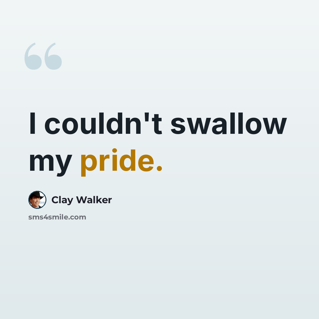 “I couldn't swallow my pride.” quote by Clay Walker