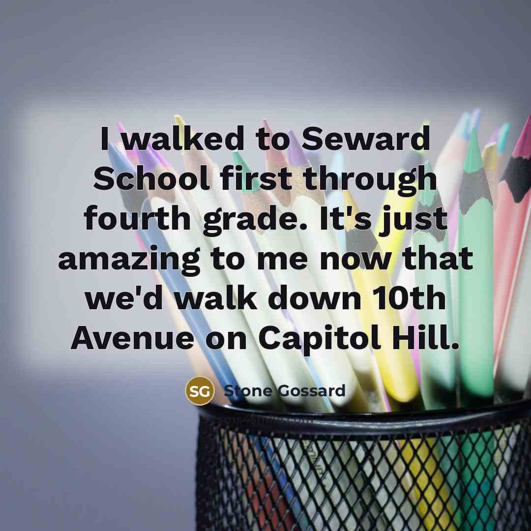 “I walked to Seward School first through fourth grade. It's just amazing to me now that we'd walk down 10th Avenue on Capitol Hill.” quote by Stone Gossard