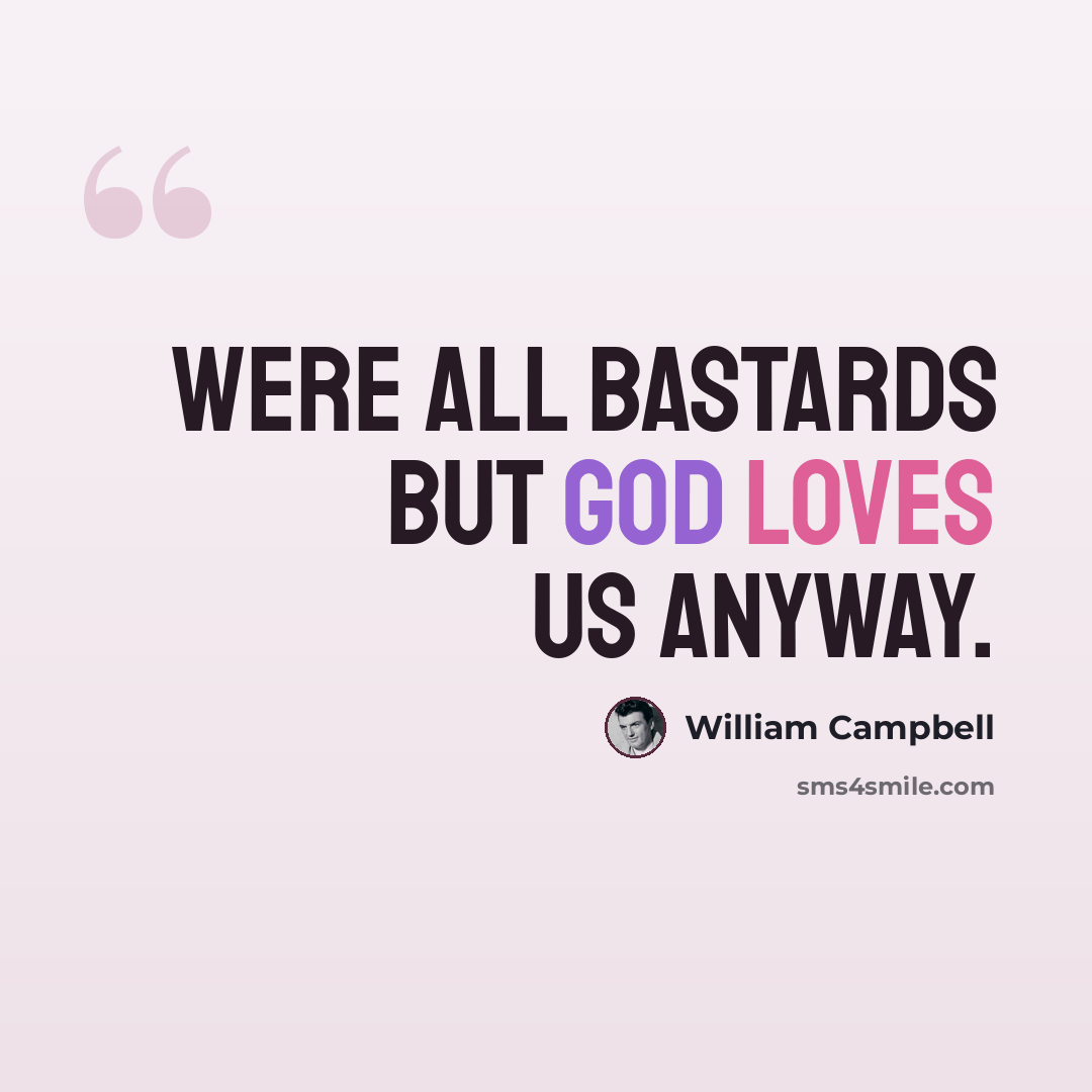 “Were all bastards but God loves us anyway.” quote by William Campbell