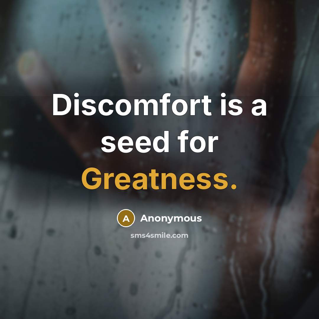“Discomfort is a seed for Greatness.” quote by Anonymous