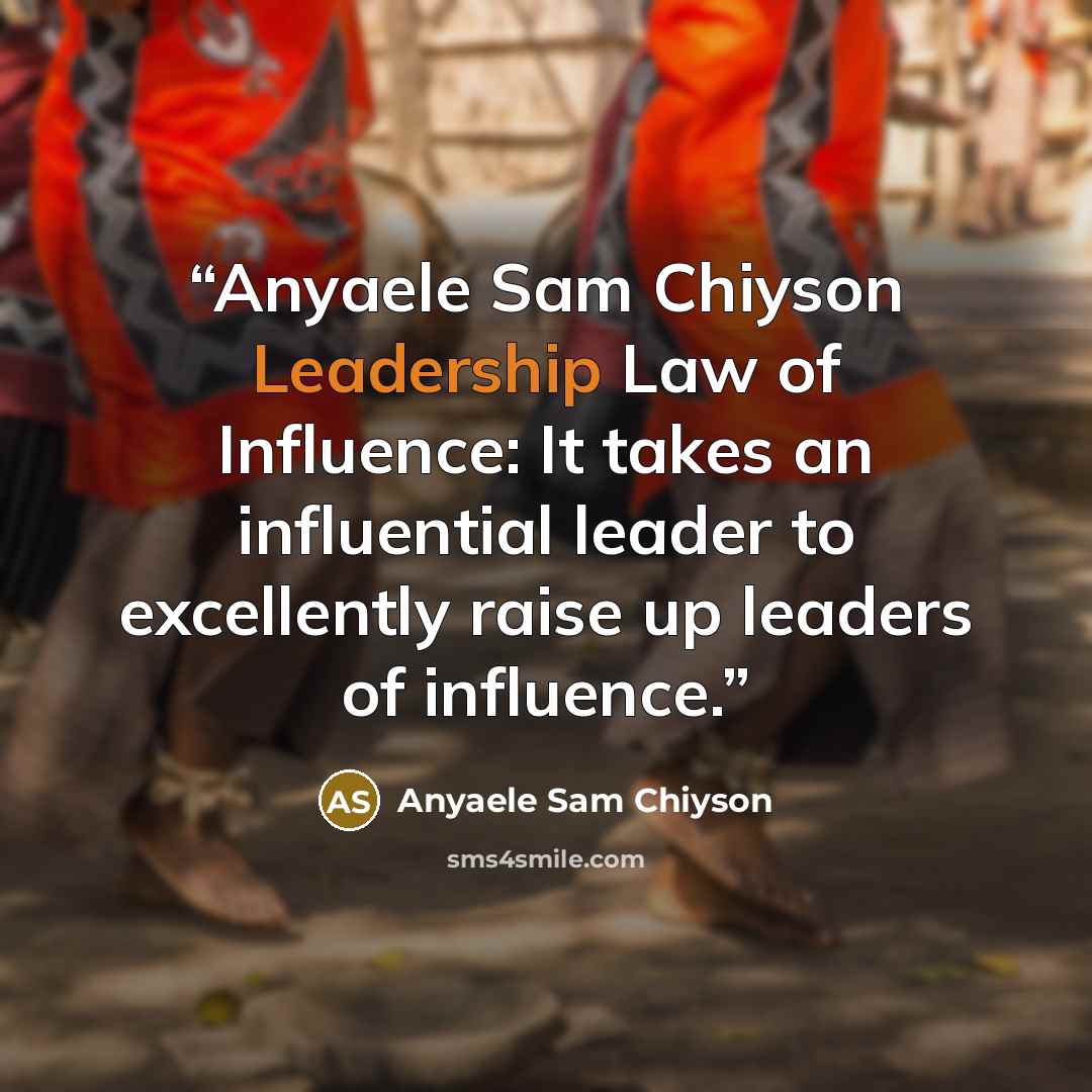 “Anyaele Sam Chiyson Leadership Law of Influence: It takes an influential leader to excellently raise up leaders of influence.” quote by Anyaele Sam Chiyson