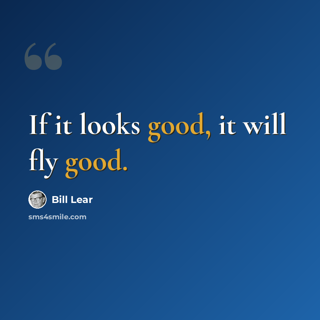 “If it looks good, it will fly good.” quote by Bill Lear