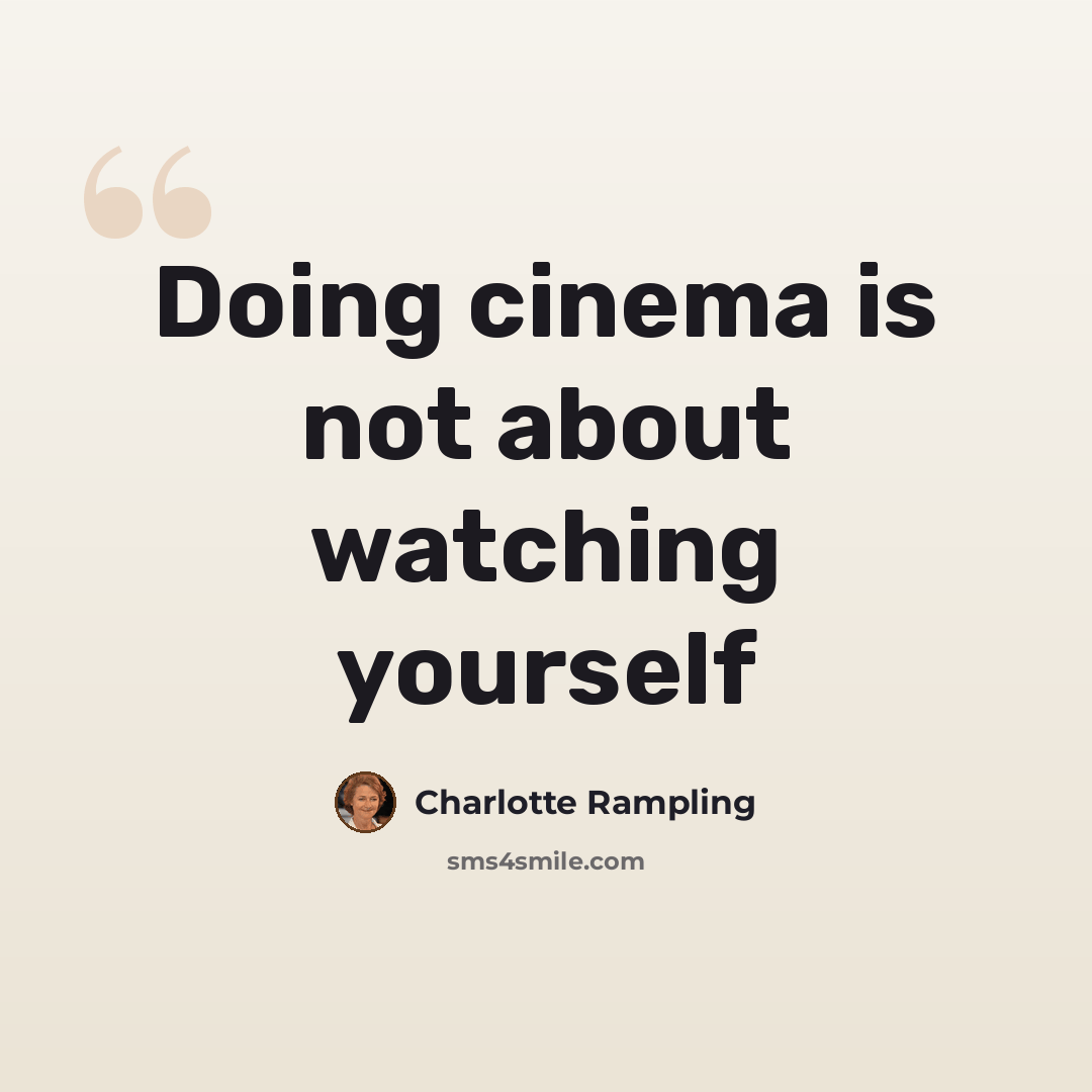 “Doing cinema is not about watching yourself” quote by Charlotte Rampling