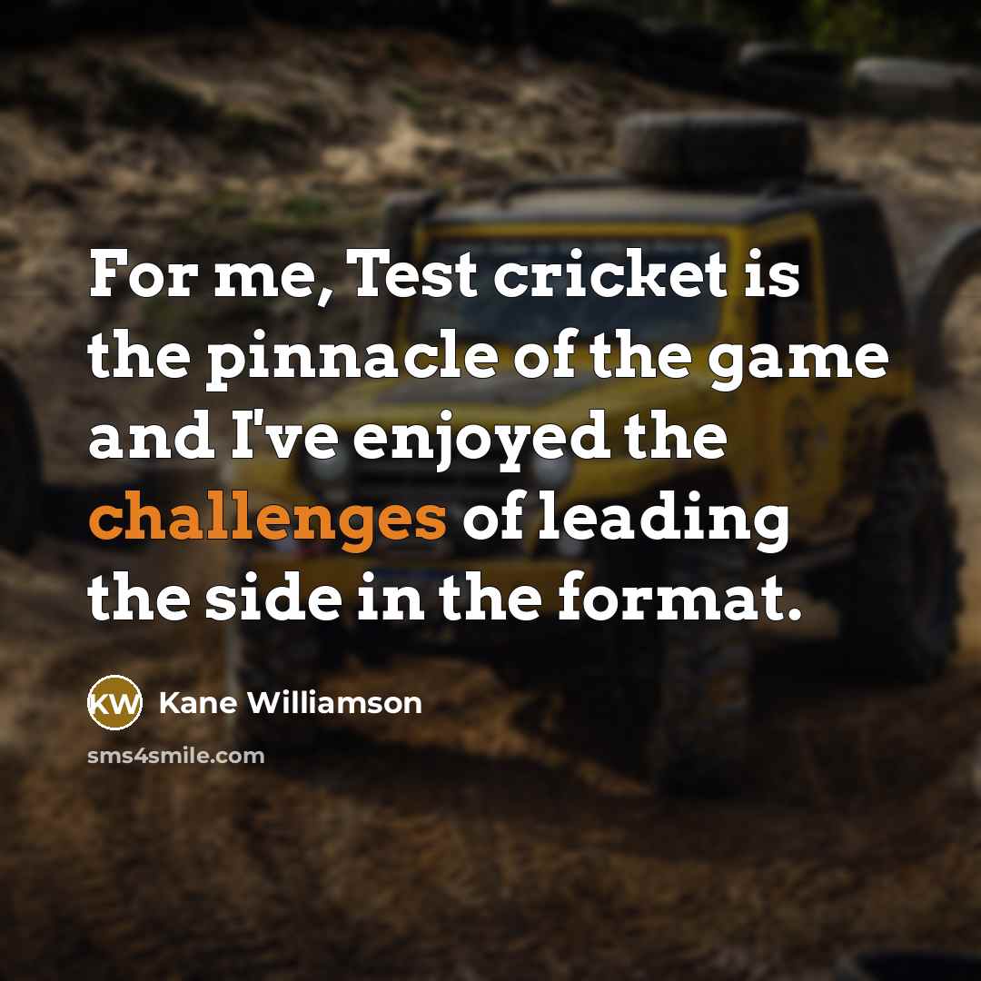 “For me, Test cricket is the pinnacle of the game and I've enjoyed the challenges of leading the side in the format.” quote by Kane Williamson