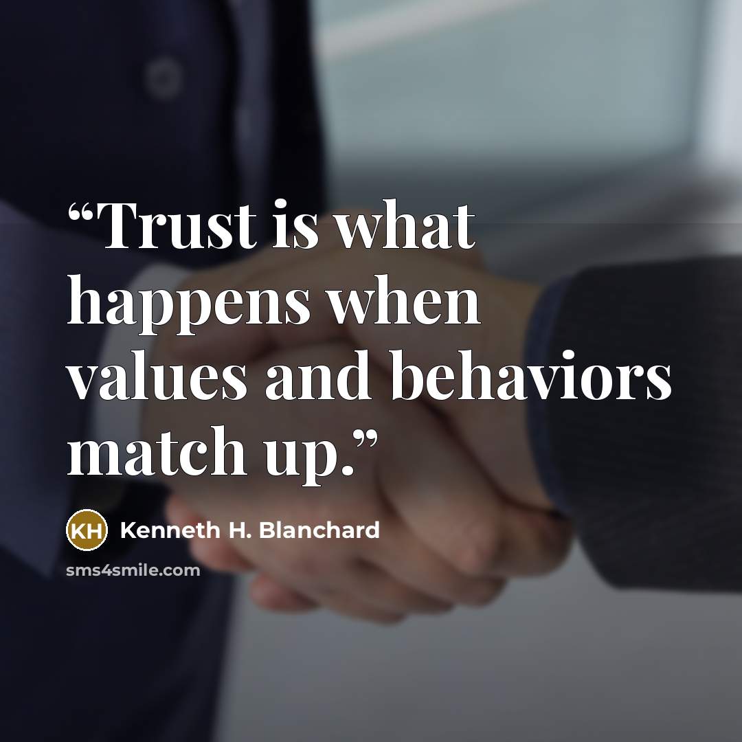 “Trust is what happens when values and behaviors match up.” quote by Kenneth H. Blanchard