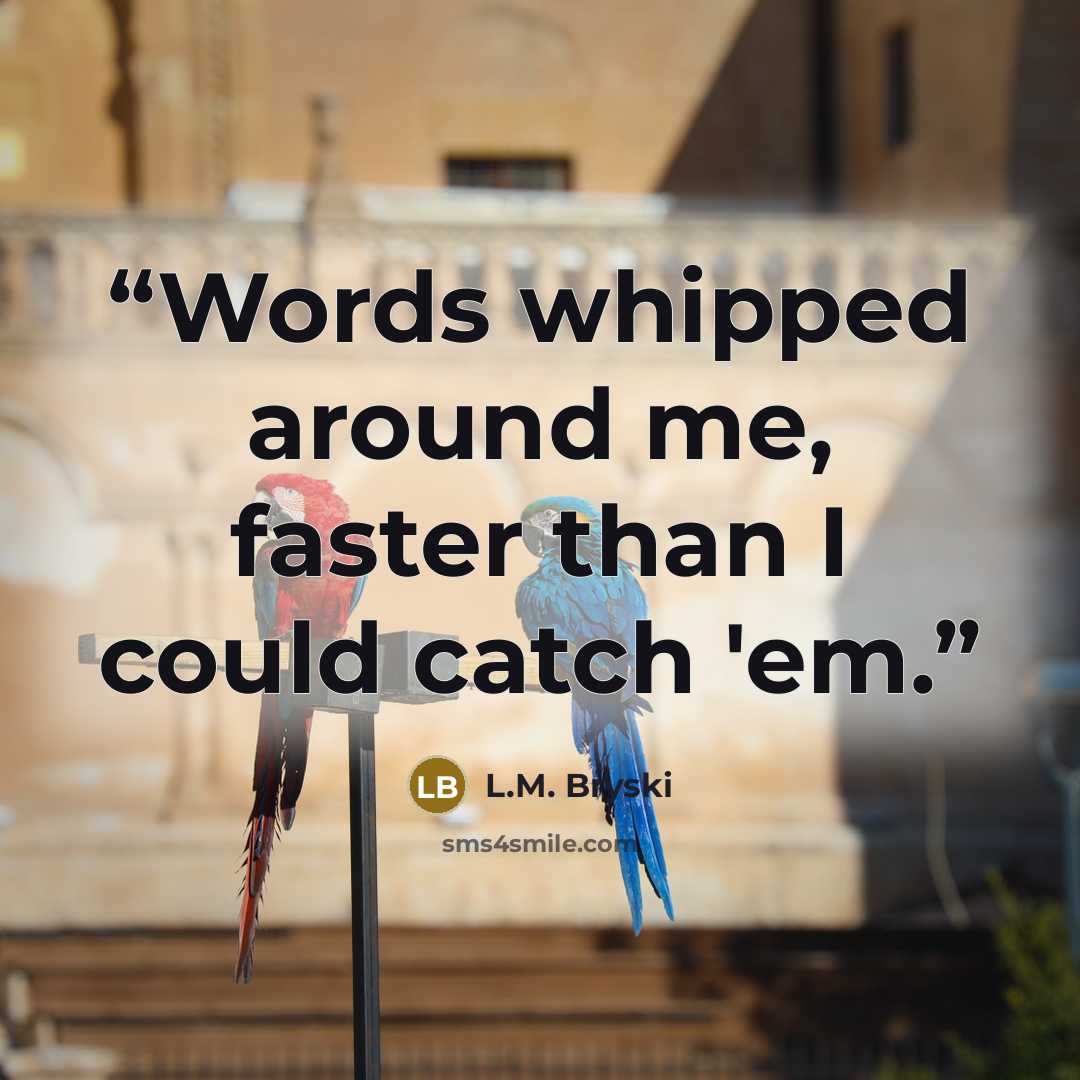 “Words whipped around me, faster than I could catch 'em.” quote by L.M. Bryski