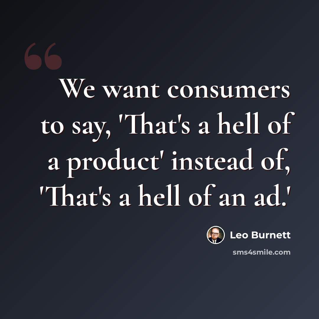 “We want consumers to say, 'That's a hell of a product' instead of, 'That's a hell of an ad.'” quote by Leo Burnett