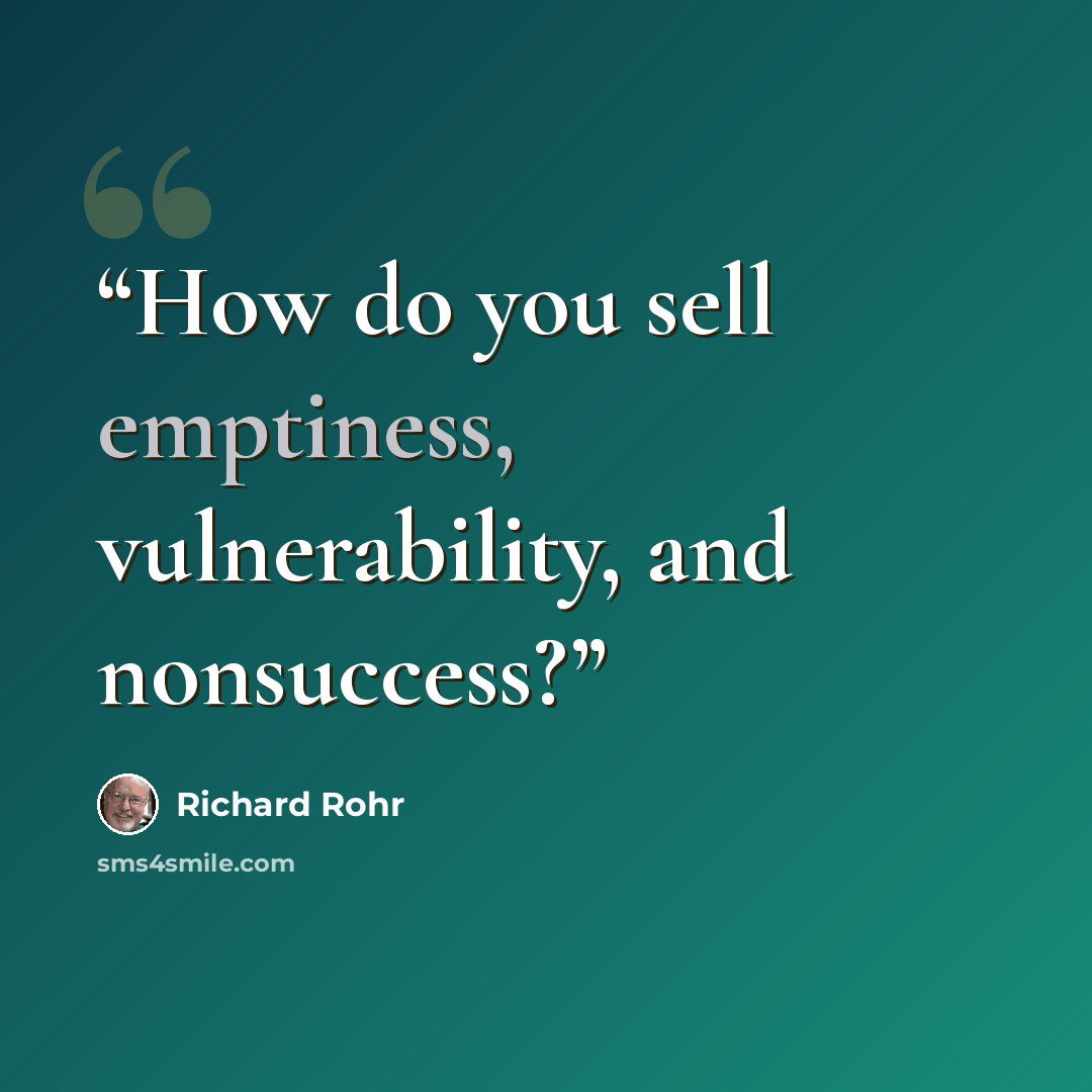 “How do you sell emptiness, vulnerability, and nonsuccess?” quote by Richard Rohr