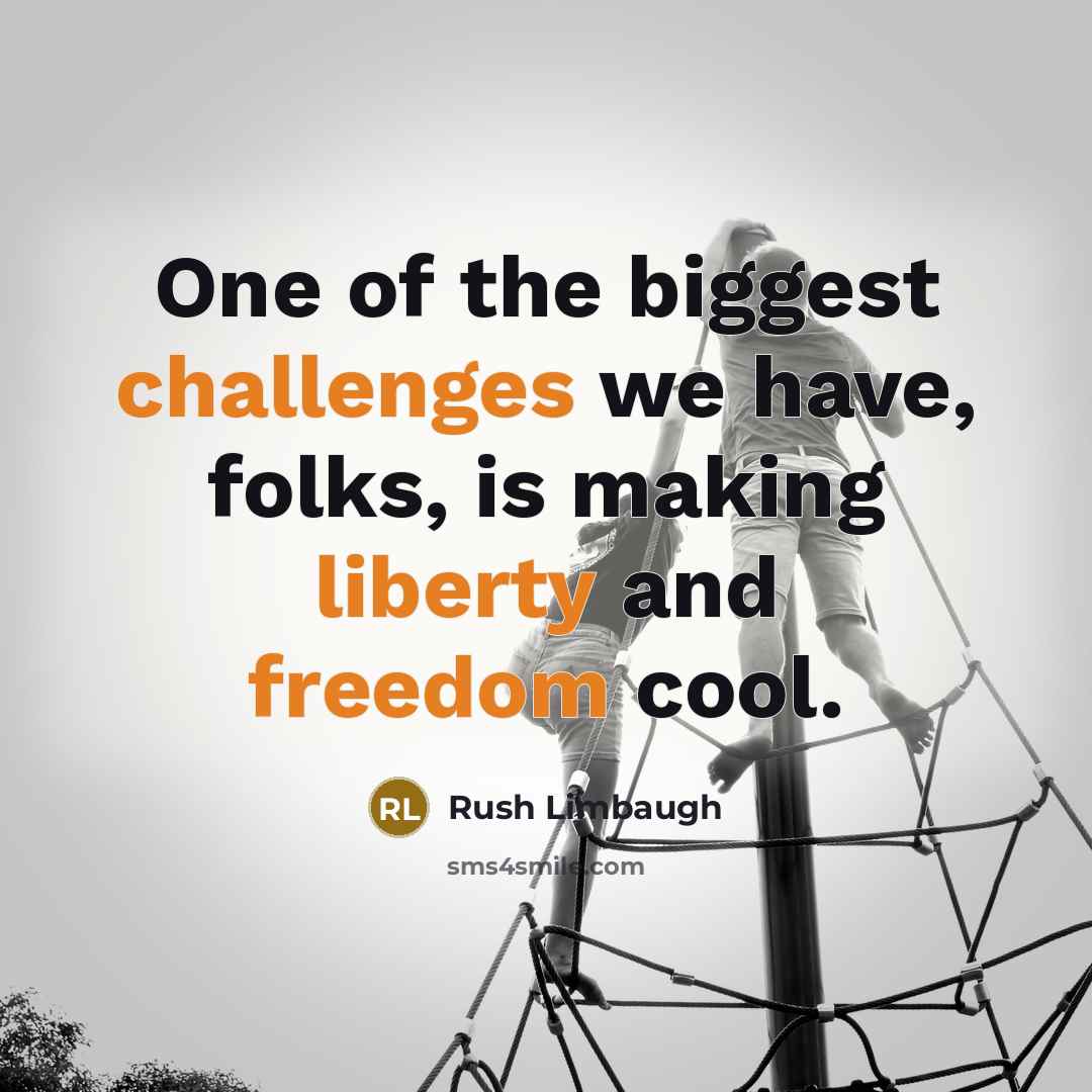 “One of the biggest challenges we have, folks, is making liberty and freedom cool.” quote by Rush Limbaugh