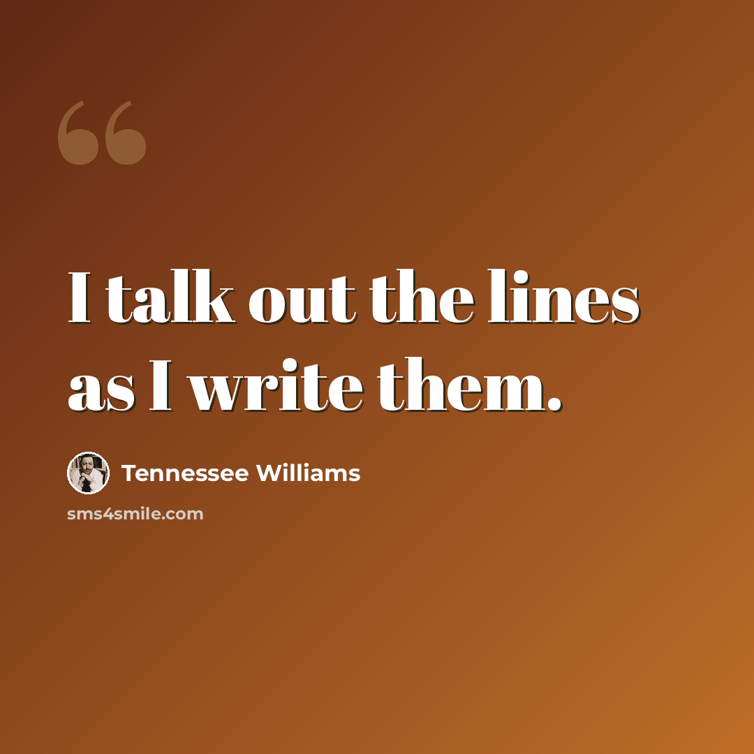 “I talk out the lines as I write them.” quote by Tennessee Williams