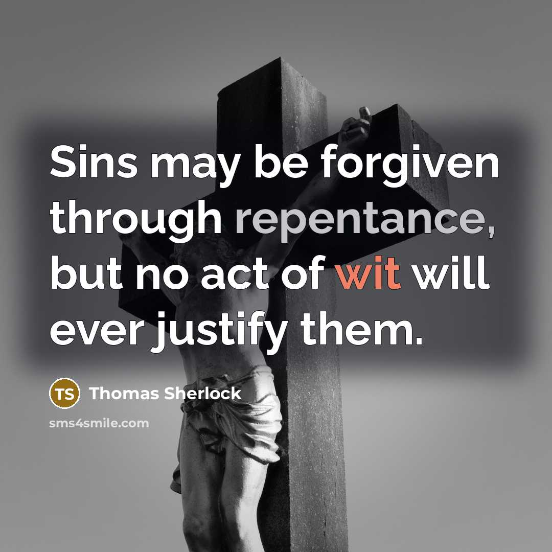 “Sins may be forgiven through repentance, but no act of wit will ever justify them.” quote by Thomas Sherlock