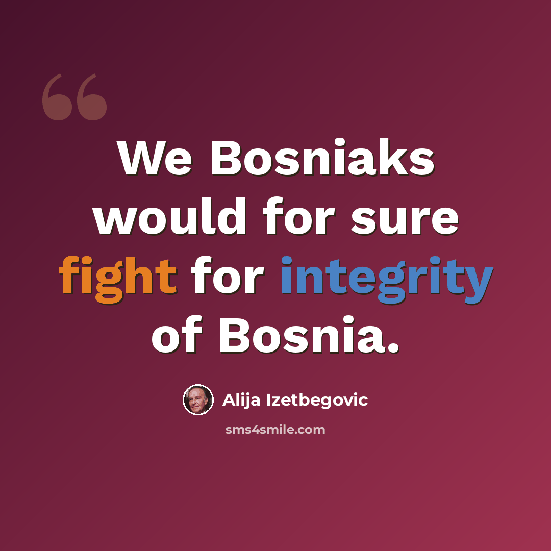 “We Bosniaks would for sure fight for integrity of Bosnia.” quote by Alija Izetbegovic