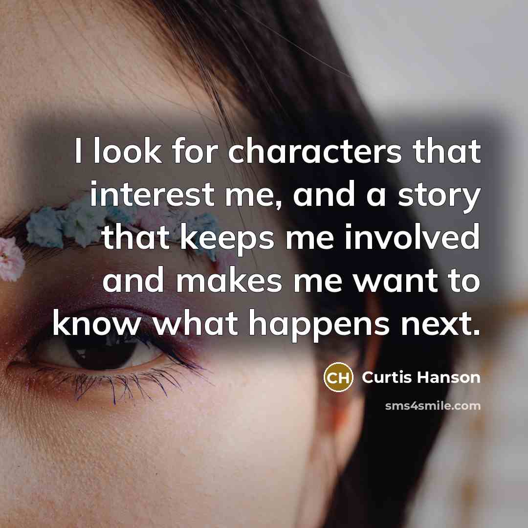 “I look for characters that interest me, and a story that keeps me involved and makes me want to know what happens next.” quote by Curtis Hanson