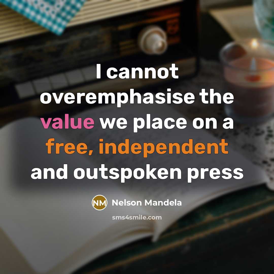 “I cannot overemphasise the value we place on a free, independent and outspoken press” quote by Nelson Mandela