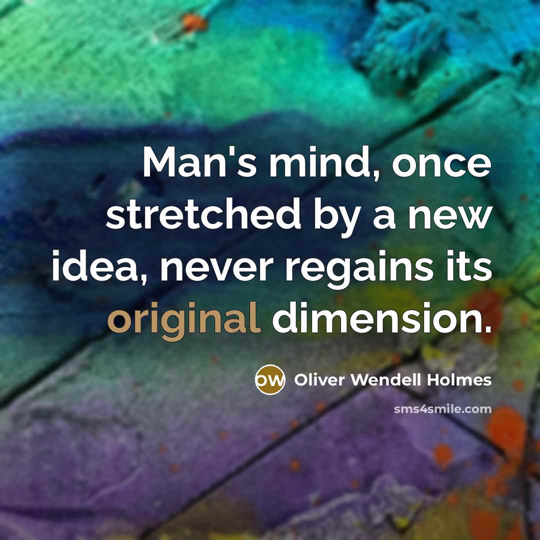 “Man's mind, once stretched by a new idea, never regains its original dimension.” quote by Oliver Wendell Holmes