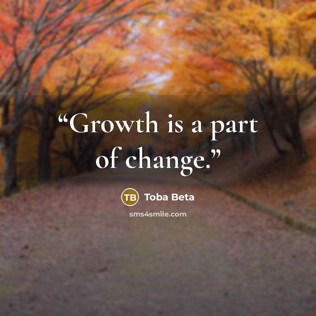 “Growth is a part of change.” quote by Toba Beta