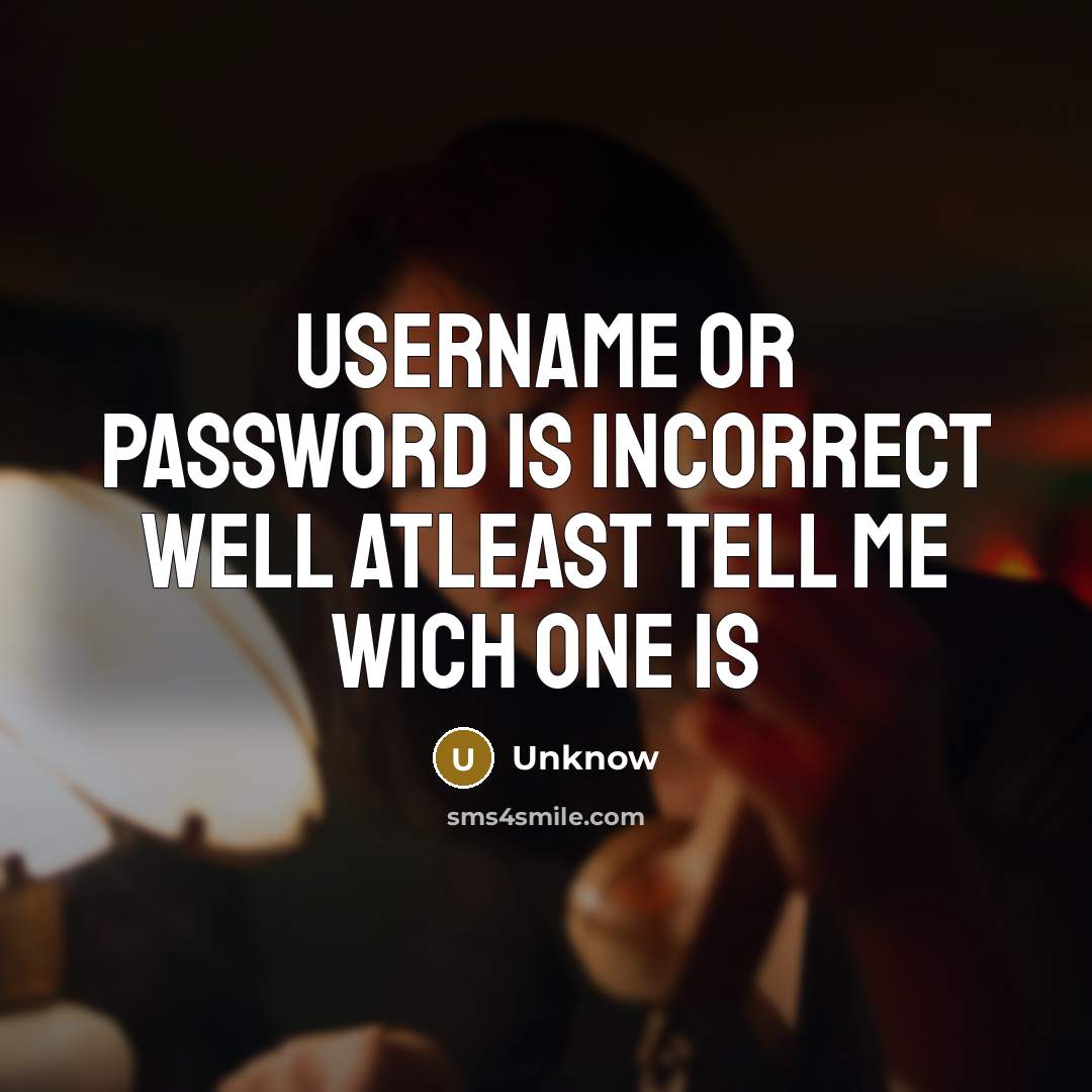 “Username or password is incorrect well atleast tell me wich one is” quote by Unknow